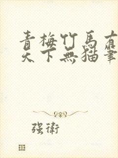 青梅竹马有时尽天下无猫笔趣阁