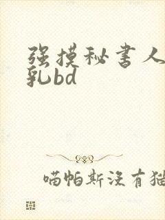 强摸秘书人妻大乳bd