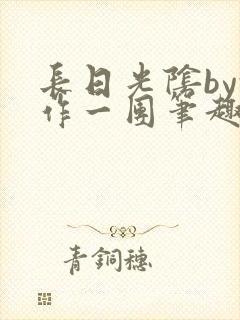 长日光阴by乱作一团笔趣阁免费阅读无