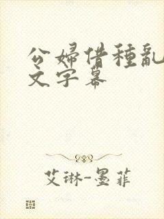 公妇借种乱h中文字幕