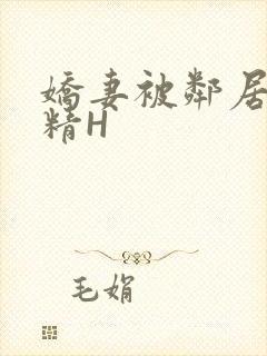 娇妻被邻居灌满精H