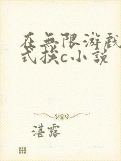 在无限游戏里花式挨c小说
