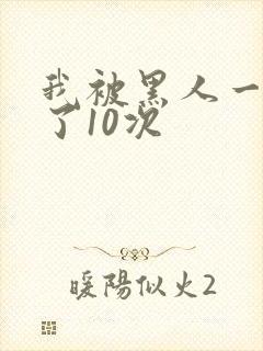 我被黑人一夜P了10次