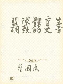 篮球体育生激荡调教的文章