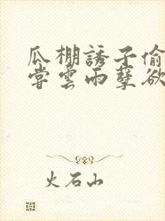 瓜棚诱子偷伦初尝云雨孽欲情缘