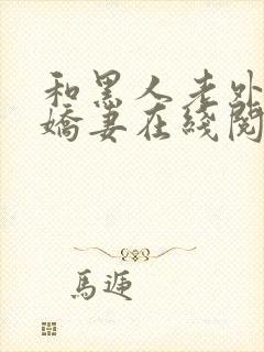 和黑人老外交换娇妻在线阅读