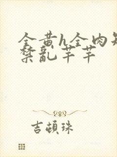 全黄h全肉短篇禁乱芊芊