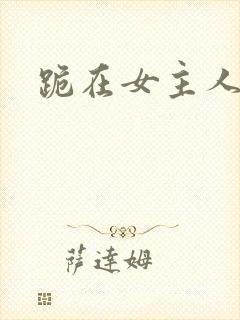 跪在女主人脚下