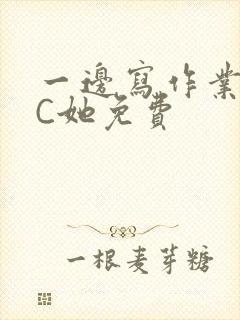 一边写作业一边C她免费