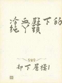 冷血殿下的独宠纯丫头