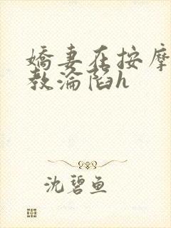 娇妻在按摩师调教沦陷h