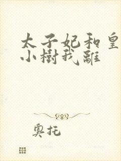 太子妃和皇上在小树我离