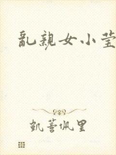 乱亲女小莹的泬