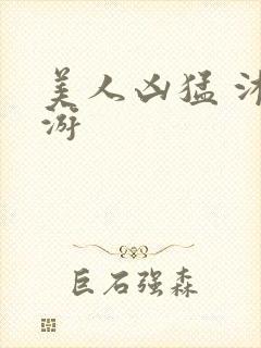 美人凶猛 沐水游