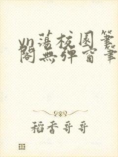 yn荡校园笔趣阁无弹窗笔趣阁