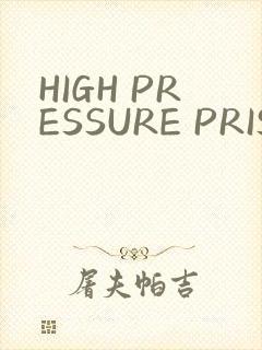 HIGH PRESSURE PRISON