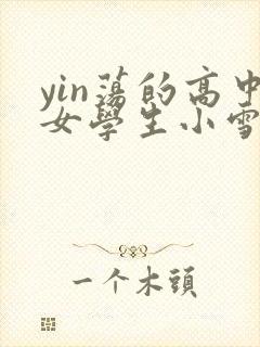 yin荡的高中女学生小雪