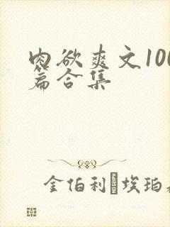 肉欲爽文100篇合集