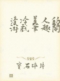 清冷美人的神奇游戏笔趣阁