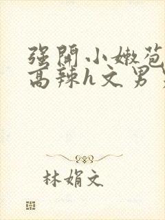 强开小嫩苞h文高辣h文男男