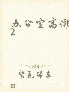 办公室高潮秘书2