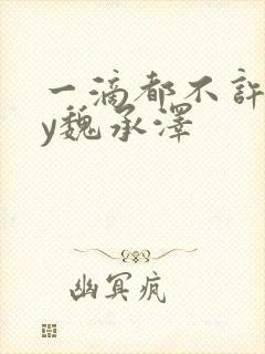 一滴都不许漏by魏承泽