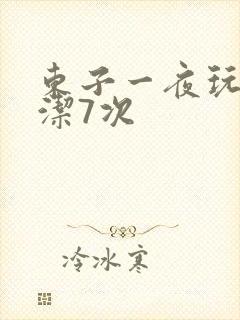 东子一夜玩弄白洁7次