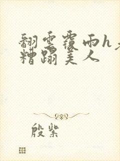 翻云覆雨h老头糟蹋美人