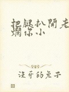 把腿扒开老子臊烂你小