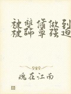 被双修做到哭H被师尊强迫