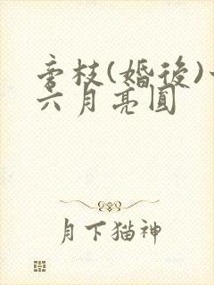 旁枝(婚后)十六月亮圆