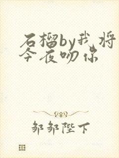 石榴by我将在今夜吻你