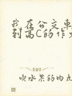 我在公交车上弄到高C的作文