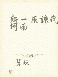 新一原谅我爱上柯南