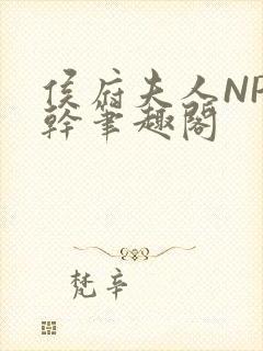 侯府夫人NP高干笔趣阁