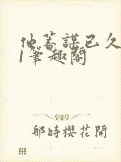 他蓄谋已久1v1笔趣阁