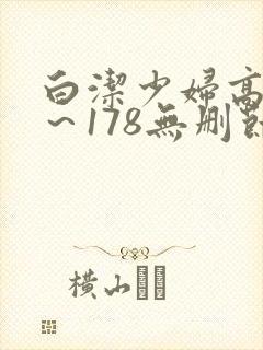 白洁少妇高义1～178无删节