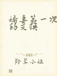 娇妻第一次真实的交换