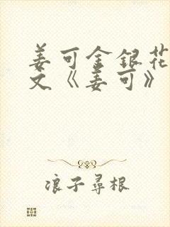 姜可金银花露原文《姜可》笔趣阁