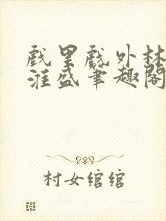 戏里戏外林栀季淮盛笔趣阁