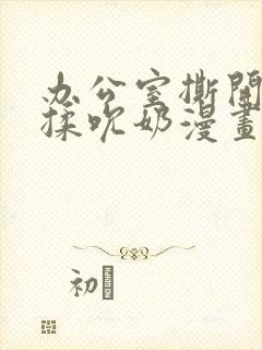 办公室撕开奶罩揉吮奶漫画