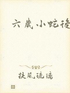 六岁小蛇后