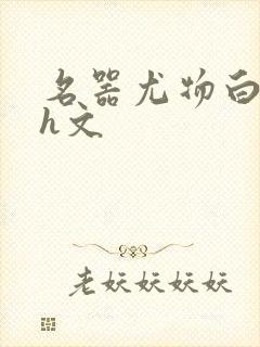 名器尤物白柔柔h文