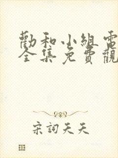 劝和小组电视剧全集免费观看