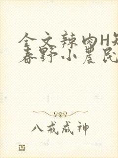 全文辣肉H短篇春野小农民