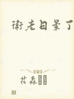 卫老日晕了淑蓉