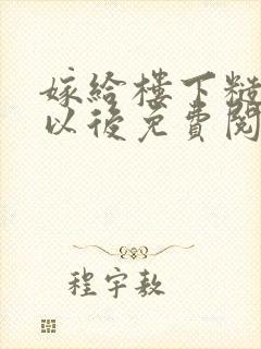 嫁给楼下糙汉后以后免费阅读书香