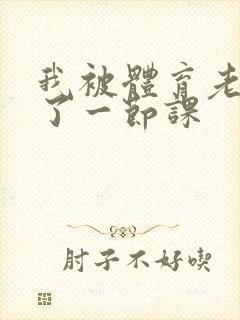 我被体育老师c了一节课