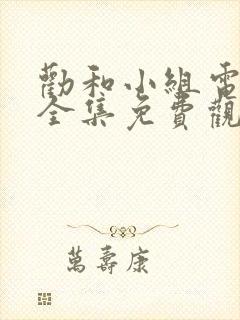 劝和小组电视剧全集免费观看