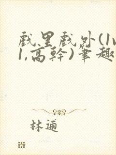 戏里戏外(1v1,高干)笔趣阁